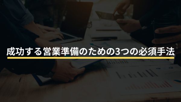 成功する営業準備のための3つの必須手法