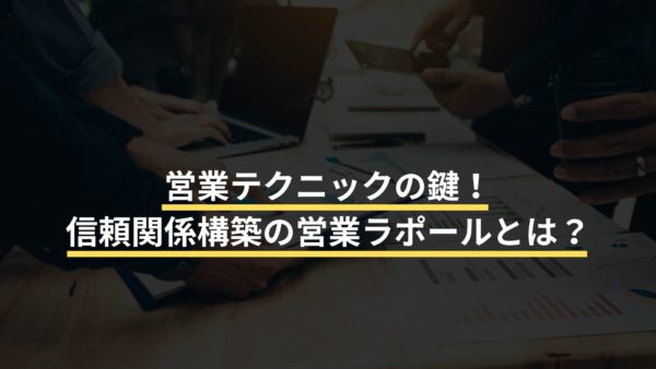 営業テクニックの鍵！信頼関係構築の営業ラポールとは？