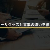 カスタマーサクセスと営業の違いを徹底解説！