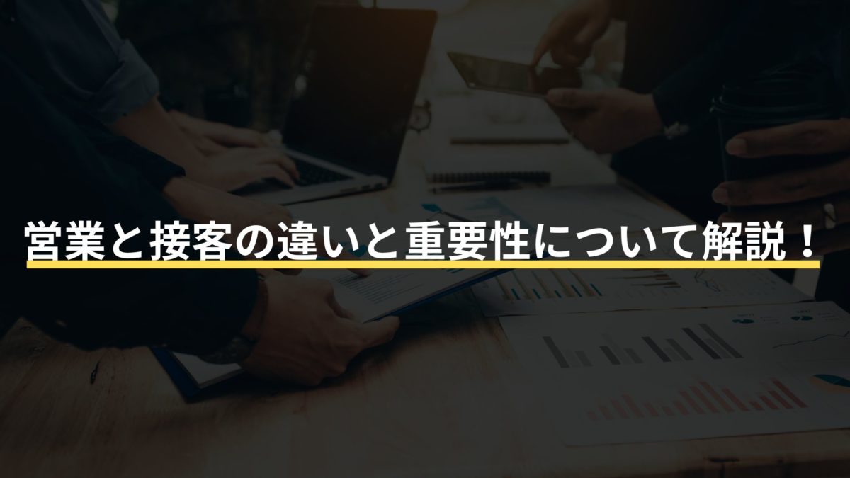 営業と接客の違いと重要性について解説！