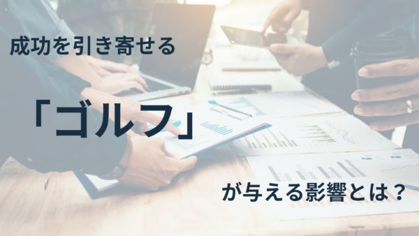 成功を引き寄せるゴルフが与える影響とは？