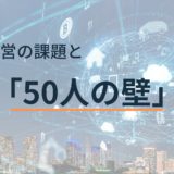 会社経営の課題と「50人の壁」の本質
